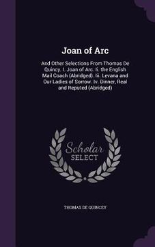 portada Joan of Arc: And Other Selections From Thomas De Quincy. I. Joan of Arc. Ii. the English Mail Coach (Abridged). Iii. Levana and Our