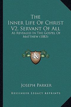 portada the inner life of christ v2, servant of all: as revealed in the gospel of matthew (1883)