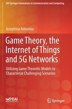 portada Game Theory, the Internet of Things and 5g Networks: Utilizing Game Theoretic Models to Characterize Challenging Scenarios (in English)
