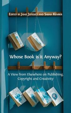 portada Whose Book is it Anyway?: A View From Elsewhere on Publishing, Copyright and Creativity