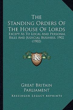 portada the standing orders of the house of lords: except as to local and personal bills and judicial business, 1902 (1902)