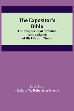 portada The Expositor's Bible: The Prophecies of Jeremiah With a Sketch of His Life and Times (en Inglés)
