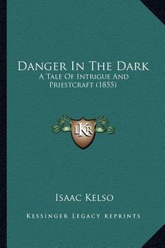 portada danger in the dark: a tale of intrigue and priestcraft (1855) (en Inglés)