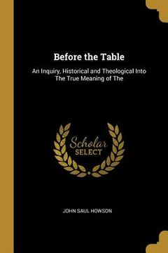 portada Before the Table: An Inquiry, Historical and Theological Into The True Meaning of The (en Inglés)