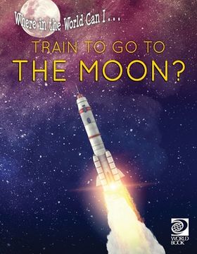 portada Where in the World Can I ... Train to Go to the Moon?