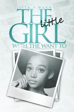 portada The Little Girl with the Want to: Coming Full Circle (en Inglés)