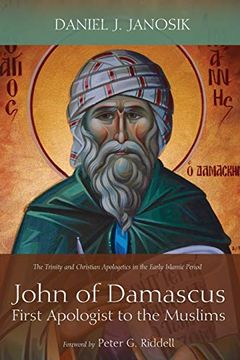 portada John of Damascus, First Apologist to the Muslims: The Trinity and Christian Apologetics in the Early Islamic Period 