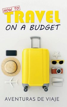 portada How to Travel on a Budget: 52 Budget Travel Tips (in English)