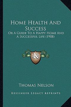 portada home health and success: or a guide to a happy home and a successful life (1908) (en Inglés)