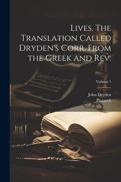 portada Lives. The Translation Called Dryden's Corr. From the Greek and Rev.; Volume 1 (en Inglés)