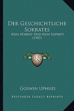 portada Der Geschichtliche Sokrates: Kein Atheist Und Kein Sophist (1907) (en Alemán)