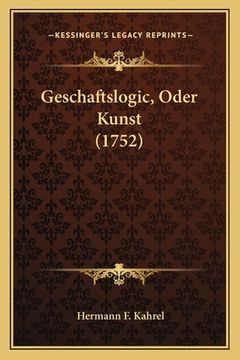 portada Geschaftslogic, Oder Kunst (1752) (en Alemán)