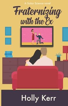 portada Fraternizing with the Ex: A Ms. Grumpy, Mr. Sunshine opposites attract sweet romantic comedy