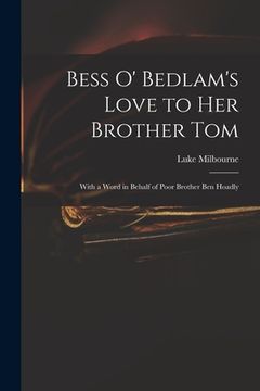 portada Bess O' Bedlam's Love to Her Brother Tom: With a Word in Behalf of Poor Brother Ben Hoadly (in English)