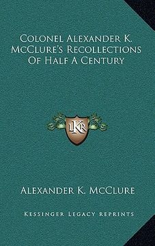 portada colonel alexander k. mcclure's recollections of half a century