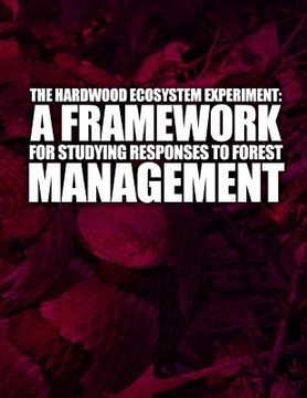 portada A Hardwood Ecosystem Experiment: A Framework for Studying Responses to Forest Management (en Inglés)