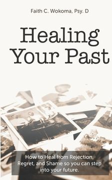 portada Healing Your Past: How to overcome rejection, shame, and regret and step into your future. (en Inglés)