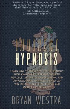 portada Indirect Hypnosis: Learn How To Hypnotize People without them Knowing By Learning Socratic Dialogue, Aristotelian Persuasion, And Conversational ... Influence People, And Make A Lot Of Money
