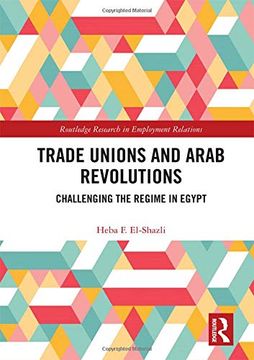 portada Trade Unions and Arab Revolutions: Challenging the Regime in Egypt (Routledge Research in Employment Relations) (en Inglés)