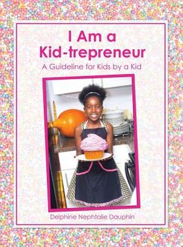 portada I Am a Kid-trepreneur: A Guideline for Kids by a Kid (en Inglés)