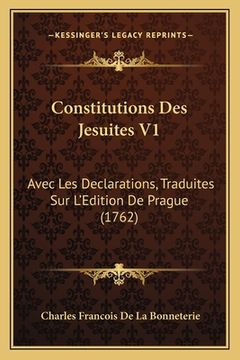 portada Constitutions Des Jesuites V1: Avec Les Declarations, Traduites Sur L'Edition De Prague (1762) (in French)