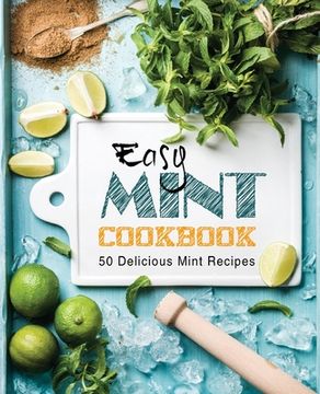 portada Easy Mint Cookbook: 50 Delicious Mint Recipes (en Inglés)