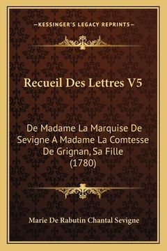 portada Recueil Des Lettres V5: De Madame La Marquise De Sevigne A Madame La Comtesse De Grignan, Sa Fille (1780) (en Francés)