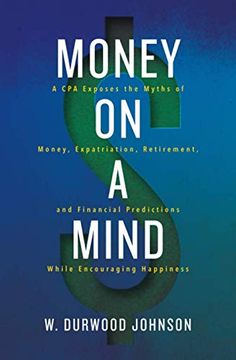 portada Money on a Mind: A cpa Exposes the Myths of Money, Expatriation, Retirement, and Financial Predictions While Encouraging Happiness (en Inglés)