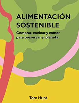 portada Alimentación Sostenible: Comprar, Cocinar y Comer Para Preservar el Planeta (in Spanish)