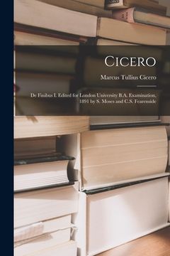 portada Cicero: De Finibus I. Edited for London University B.A. Examination, 1891 by S. Moses and C.S. Fearenside (en Inglés)