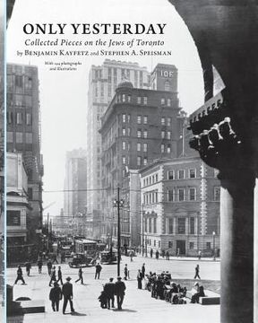 portada Only Yesterday: Collected Pieces on the Jews of Toronto (en Inglés)