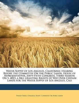 portada water supply of los angeles, california: hearing before the committee on the public lands, house of representatives, sixty-fifth congress, third sessi (en Inglés)