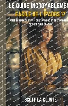Le Guide Incroyablement Facile De L'iPadOS 17: Prise En Main De L'iPad, De L'iPad pro Et De L'iPad Mini De Dernière Génération