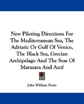 portada new piloting directions for the mediterranean sea, the adriatic or gulf of venice, the black sea, grecian archipelago and the seas of marmara and azof (en Inglés)