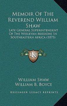 portada memoir of the reverend william shaw: late general superintendent of the wesleyan missions in southeastern africa (1875) (en Inglés)