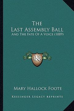 portada the last assembly ball the last assembly ball: and the fate of a voice (1889) and the fate of a voice (1889) (en Inglés)