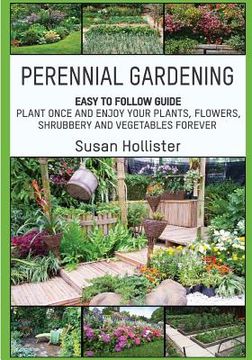 portada Perennial Gardening: Easy To Follow Guide: Plant Once And Enjoy Your Plants, Flowers, Shrubbery and Vegetables Forever (en Inglés)