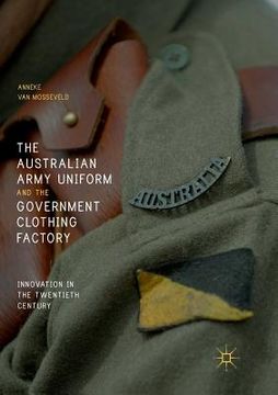 portada The Australian Army Uniform and the Government Clothing Factory: Innovation in the Twentieth Century (en Inglés)
