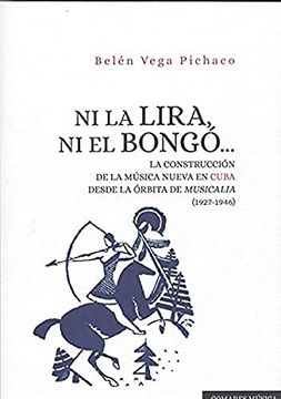 portada Ni la Lira, ni el Bongó. La Construcción de la Música Nueva en Cuba Desde la Órbita de Musicalia (in Spanish)
