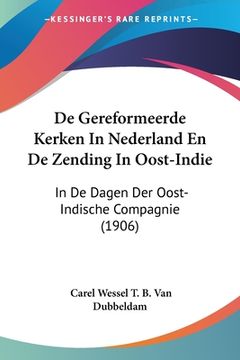 portada De Gereformeerde Kerken In Nederland En De Zending In Oost-Indie: In De Dagen Der Oost-Indische Compagnie (1906)