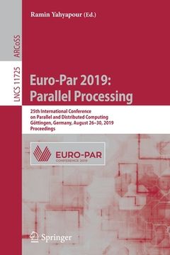 portada Euro-Par 2019: Parallel Processing: 25th International Conference on Parallel and Distributed Computing, Göttingen, Germany, August 26-30, 2019, Proce (en Inglés)