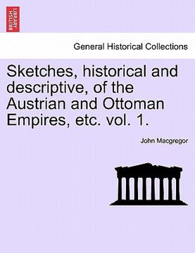 portada sketches, historical and descriptive, of the austrian and ottoman empires, etc. vol. 1. (en Inglés)