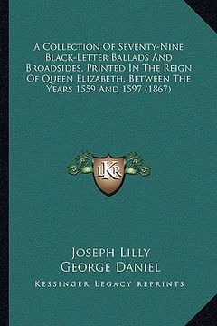 portada a collection of seventy-nine black-letter ballads and broadsa collection of seventy-nine black-letter ballads and broadsides, printed in the reign o (en Inglés)