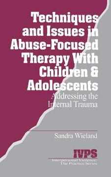 portada techniques and issues in abuse-focused therapy with children & adolescents: addressing the internal trauma (en Inglés)