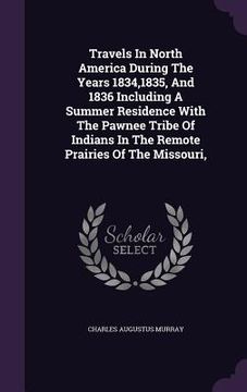 portada Travels In North America During The Years 1834,1835, And 1836 Including A Summer Residence With The Pawnee Tribe Of Indians In The Remote Prairies Of