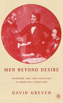 portada men beyond desire: manhood, sex, and violation in american literature (in English)