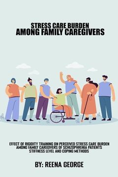 portada Effect Of Rigidity Training On Perceived Stress Care Burden Among Family Caregivers Of Schizophrenia Patients.Stiffness Levels And Coping methods (en Inglés)