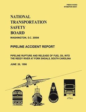 portada Pipeline Accident Report: Pipeline Rupture and Release of Fuel Oil into the Reedy River at Fork Shoals, South Carolina