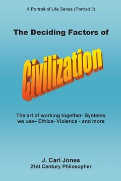 portada The Deciding Factors of Civilization: The art of working together - Systems we use - Ethics - Violence - and more (en Inglés)