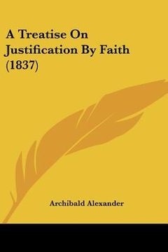portada a treatise on justification by faith (1837) a treatise on justification by faith (1837) (en Inglés)